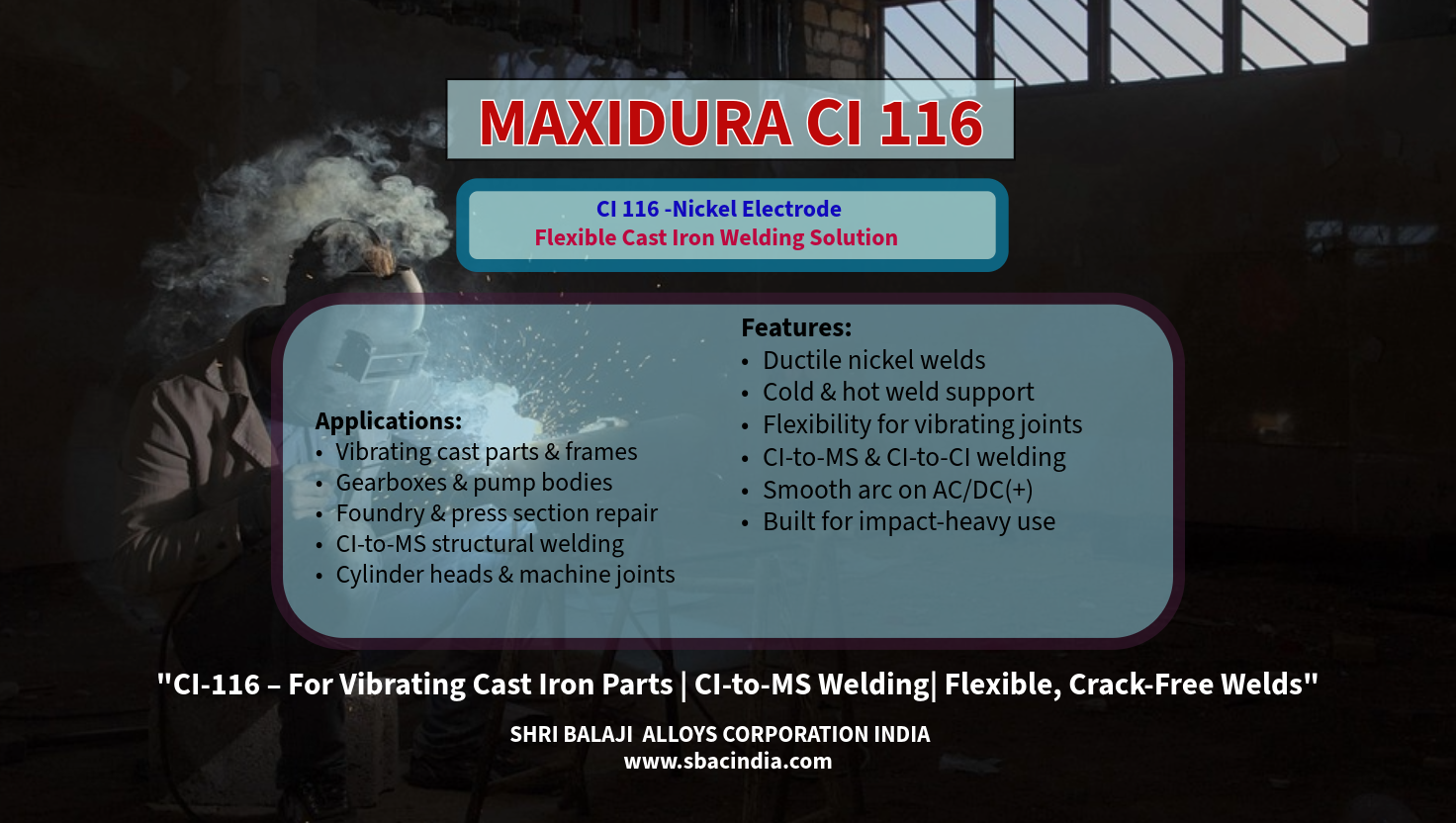 CI 116 Nickel Electrode used for cast iron welding and CI-to-MS joints MAXIDURA CI 116 welding a vibration-prone cast iron component CI 116 electrode creating ductile welds on grey and nodular cast iron Cold welding with CI 116 Nickel Electrode on pump housing Flexible welds using CI 116 on heavy cast iron machine bed Crack-resistant repair with CI 116 Nickel Electrode for industrial applications MAXIDURA CI 116 used in structural cast iron-to-steel transitions